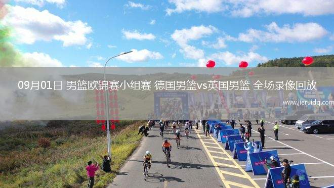 09月01日 男籃歐錦賽小組賽 德國男籃vs英國男籃 全場(chǎng)錄像回放